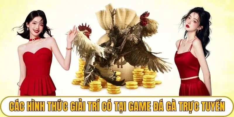 Các hình thức giải trí có tại game đá gà trực tuyến